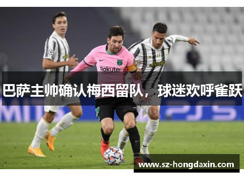 巴萨主帅确认梅西留队，球迷欢呼雀跃